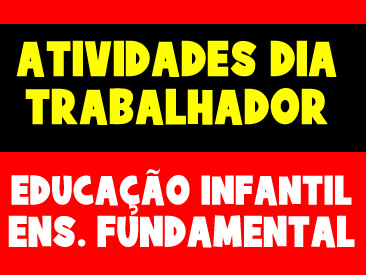 ATIVIDADES PARA O DIA DO TRABALHADOR - EDUCAÇÃO INFANTIL E ENSINO FUNDAMENTAL