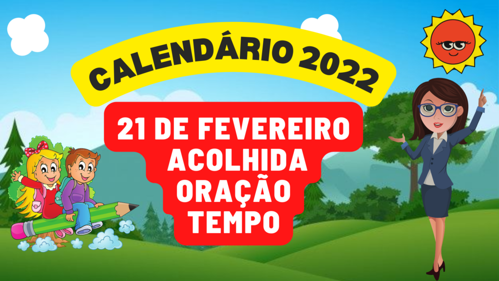 CALENDÁRIO 21 DE FEVEREIRO EDUCAÇÃO INFANTIL - Aula com Acolhida, Oração e Tempo