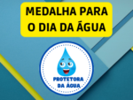 Medalha – Protetores da Água – para o Dia da Água