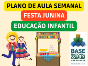 PLANO DE AULA SEMANAL: FESTA JUNINA PARA EDUCAÇÃO INFANTIL ALINHADO COM ...