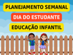 PLANO DE AULA SEMANAL SOBRE O DIA DO ESTUDANTE DA EDUCAÇÃO INFANTIL ALINHADO COM A BNCC