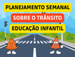 PLANO DE AULA SEMANAL SOBRE O TRÂNSITO DA EDUCAÇÃO INFANTIL ALINHADO COM A BNCC