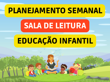 PLANO DE AULA SEMANAL PARA SALA DE LEITURA PARA EDUCAÇÃO INFANTIL