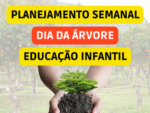 PLANO DE AULA SEMANAL SOBRE O DIA DA ÁRVORE DA EDUCAÇÃO INFANTIL ALINHADO COM A BNCC