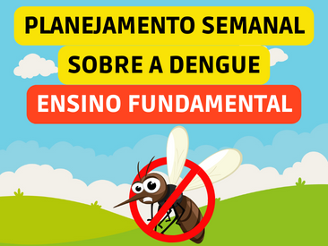 planejamento semanal sobre o tema dengue - ensino fundamental 1