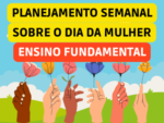 PLANEJAMENTO SEMANAL PARA O ENSINO FUNDAMENTAL SOBRE O DIA DA MULHER ALINHADO COM A BNCC