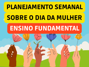 PLANO DE AULA SEMANAL DO DIA DA MULHER ENSINO FUNDAMENTAL